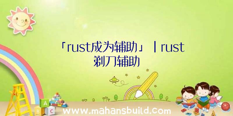 「rust成为辅助」|rust剃刀辅助